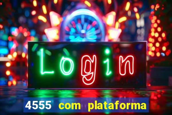 4555 com plataforma de jogos